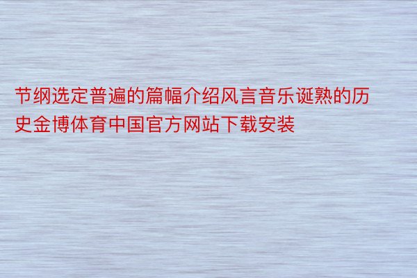 节纲选定普遍的篇幅介绍风言音乐诞熟的历史金博体育中国官方网站下载安装