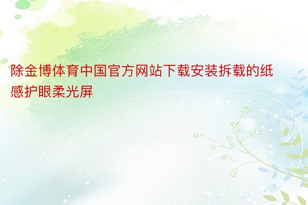 除金博体育中国官方网站下载安装拆载的纸感护眼柔光屏