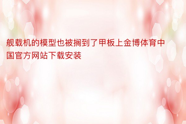 舰载机的模型也被搁到了甲板上金博体育中国官方网站下载安装